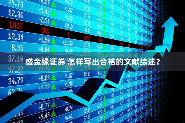 盛金缘证券 怎样写出合格的文献综述？
