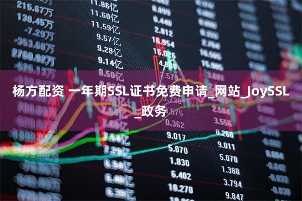 杨方配资 一年期SSL证书免费申请_网站_JoySSL_政务